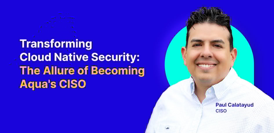 Transforming Cloud Native Security: The Allure of Becoming Aqua's CISO Transforming Cloud Native Security: The Allure of Becoming Aqua's CISO