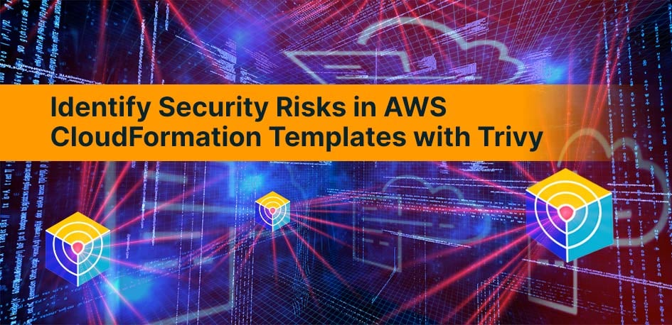 Identify Security Risks in AWS CloudFormation Templates with Trivy