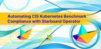 Automating CIS Kubernetes Benchmark Compliance with Starboard Operator
