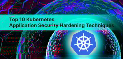 Top 10 Kubernetes Application Security Hardening Techniques