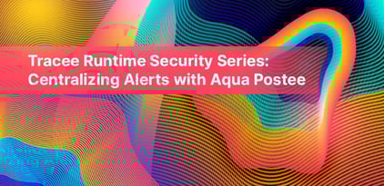 Tracee Runtime Security Series: Centralizing Alerts with Aqua Postee