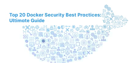 Top 22 Docker Security Best Practices: Ultimate Guide