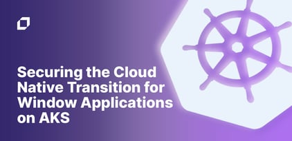 Securing the Cloud Native Transition for Windows Applications on AKS