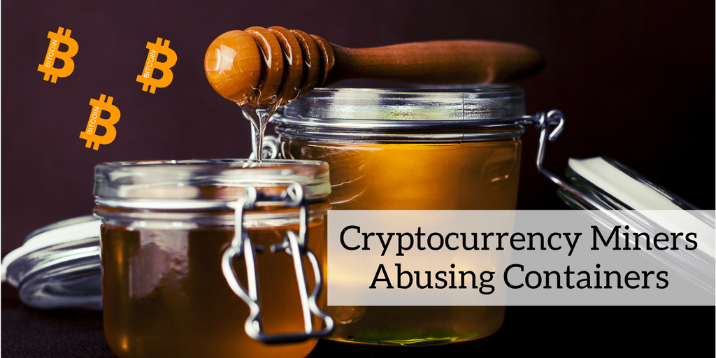 Cryptocurrency Miners Abusing Containers Cryptocurrency Miners Abusing Containers