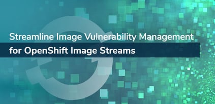 Streamline Image Vulnerability Management for OpenShift Image Streams