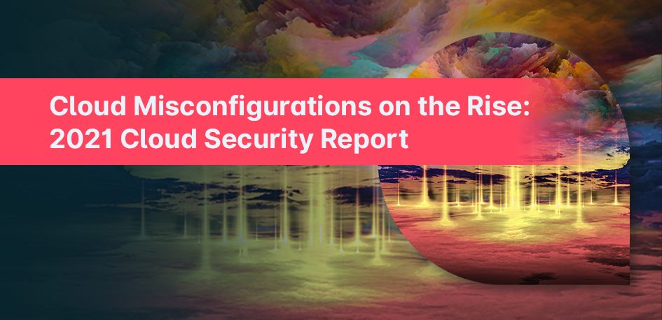 CSPM Cloud Security Report 2021 CSPM Cloud Security Report 2021