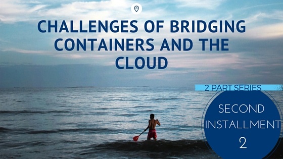 CHALLENGES OF BRIDGING CONTAINERS AND THE CLOUD CHALLENGES OF BRIDGING CONTAINERS AND THE CLOUD