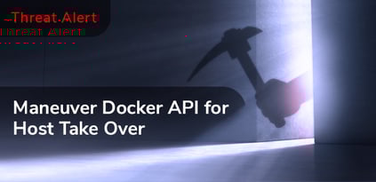Threat Alert: Maneuver Docker API for Host Takeover