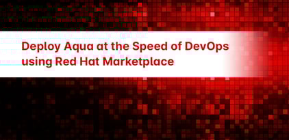 Deploy Aqua at the Speed of DevOps using Red Hat Marketplace