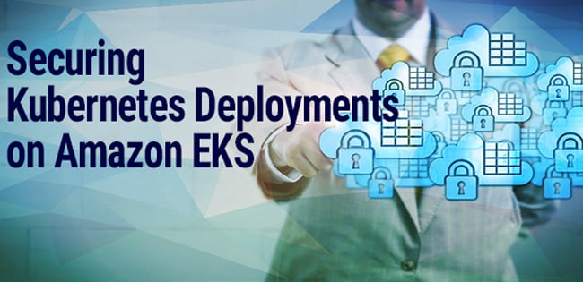 Securing Kubernetes Deployments Amazon EKS Securing Kubernetes Deployments Amazon EKS
