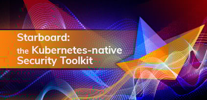 Starboard: The Kubernetes-Native Toolkit for Unifying Security
