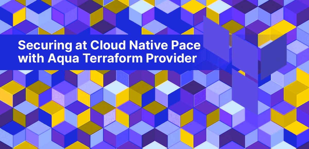 Securing at Cloud Native Pace with Aqua Terraform Provider