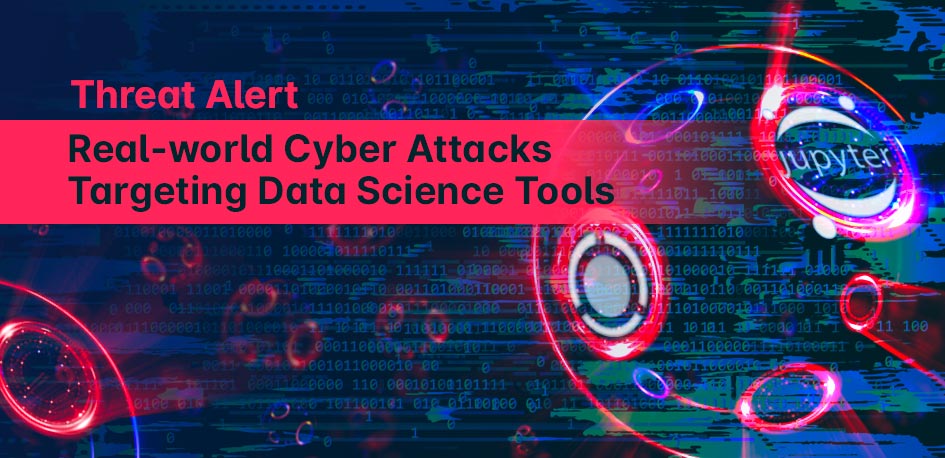 Real-world Cyber Attacks Targeting Data Science Tools