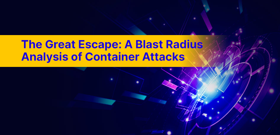 The Great Escape: A Blast Radius Analysis of Container Attacks